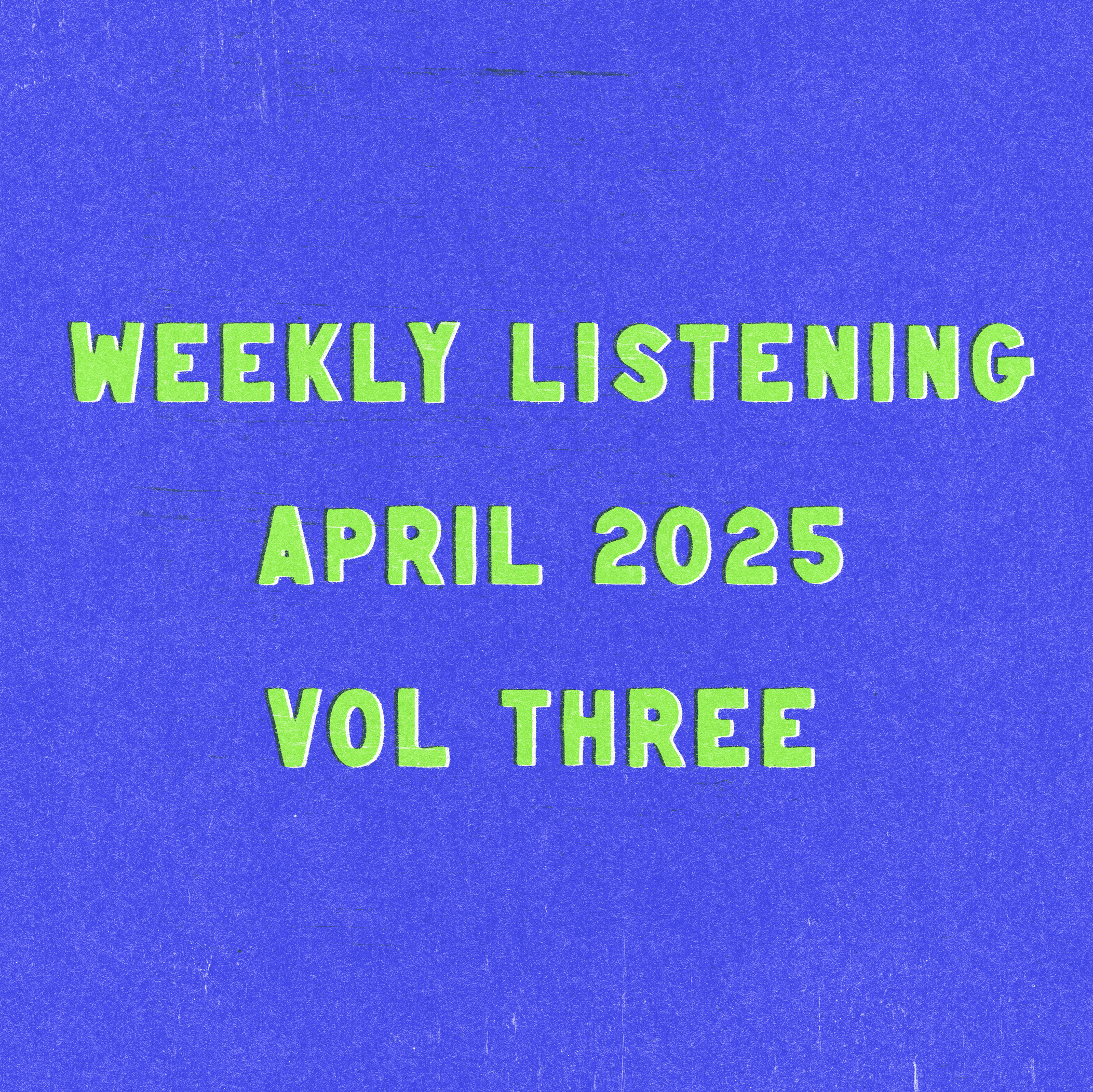 weekly listening april 2025 volume 3
